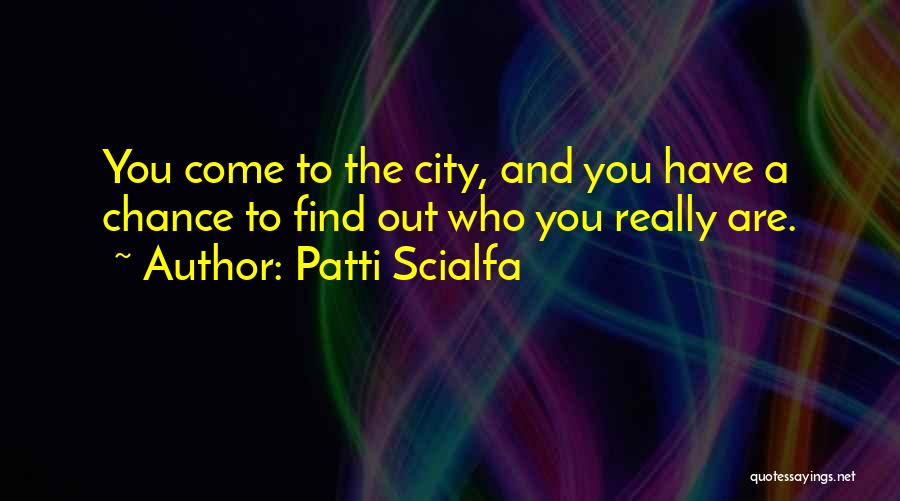 Patti Scialfa Quotes: You Come To The City, And You Have A Chance To Find Out Who You Really Are.