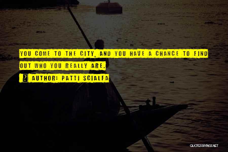 Patti Scialfa Quotes: You Come To The City, And You Have A Chance To Find Out Who You Really Are.
