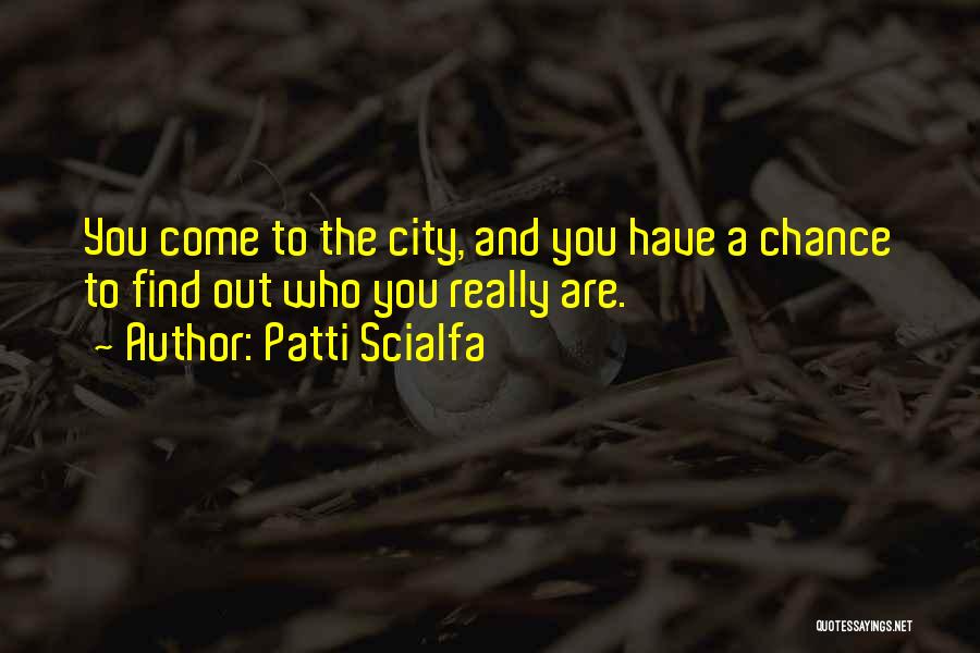 Patti Scialfa Quotes: You Come To The City, And You Have A Chance To Find Out Who You Really Are.