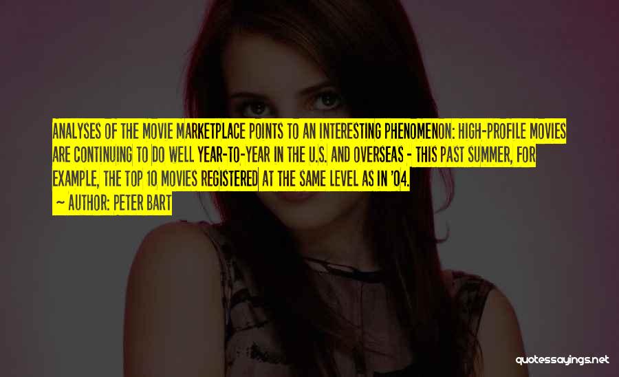 Peter Bart Quotes: Analyses Of The Movie Marketplace Points To An Interesting Phenomenon: High-profile Movies Are Continuing To Do Well Year-to-year In The