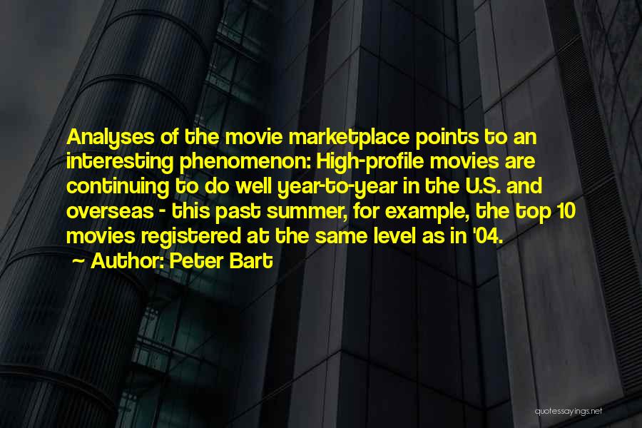 Peter Bart Quotes: Analyses Of The Movie Marketplace Points To An Interesting Phenomenon: High-profile Movies Are Continuing To Do Well Year-to-year In The