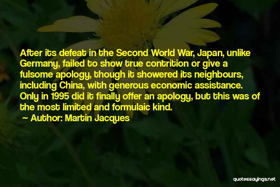Martin Jacques Quotes: After Its Defeat In The Second World War, Japan, Unlike Germany, Failed To Show True Contrition Or Give A Fulsome