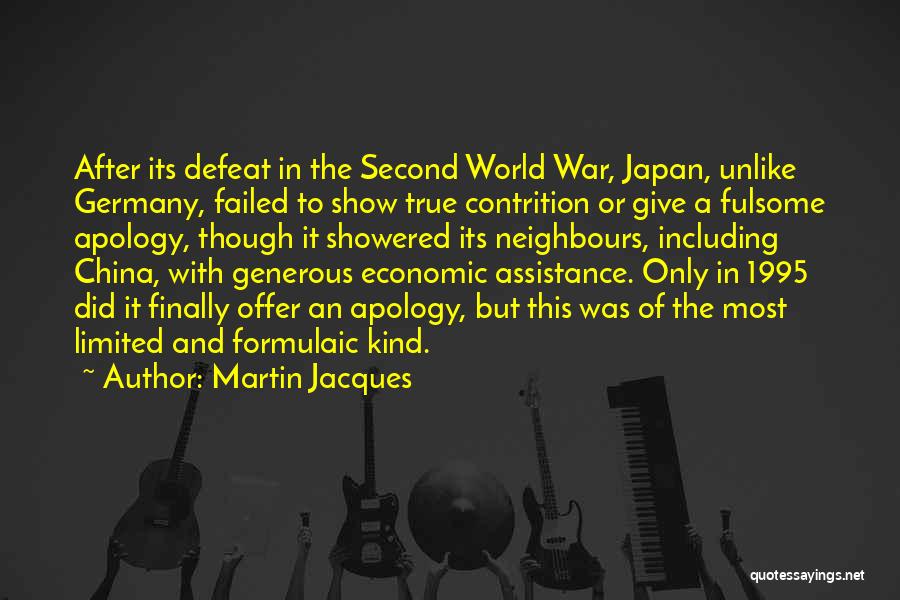 Martin Jacques Quotes: After Its Defeat In The Second World War, Japan, Unlike Germany, Failed To Show True Contrition Or Give A Fulsome
