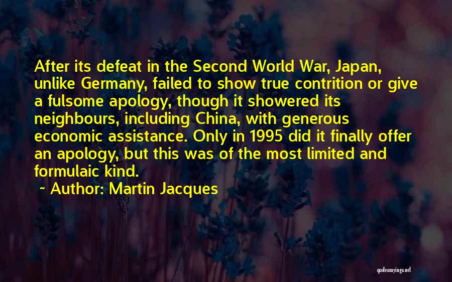 Martin Jacques Quotes: After Its Defeat In The Second World War, Japan, Unlike Germany, Failed To Show True Contrition Or Give A Fulsome