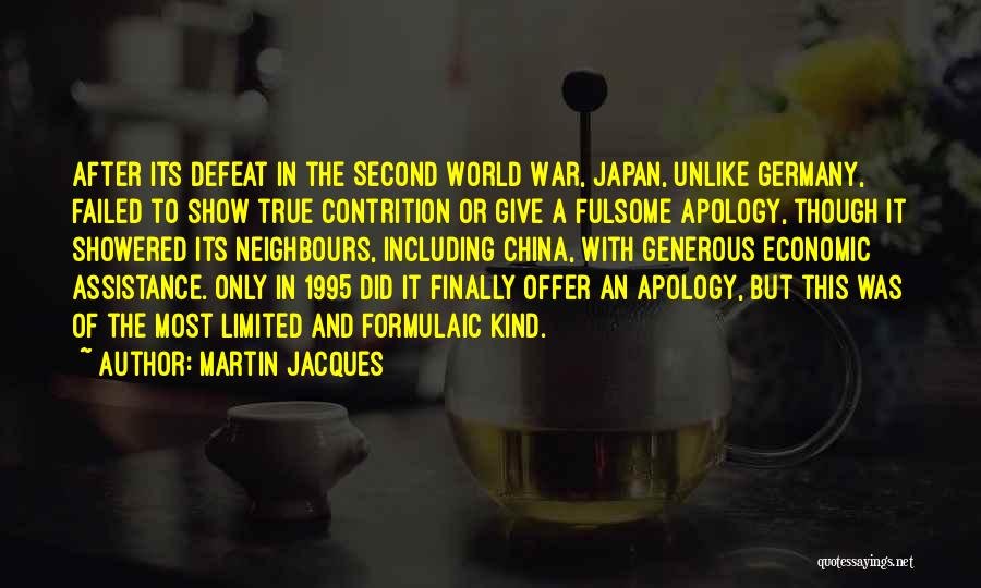 Martin Jacques Quotes: After Its Defeat In The Second World War, Japan, Unlike Germany, Failed To Show True Contrition Or Give A Fulsome