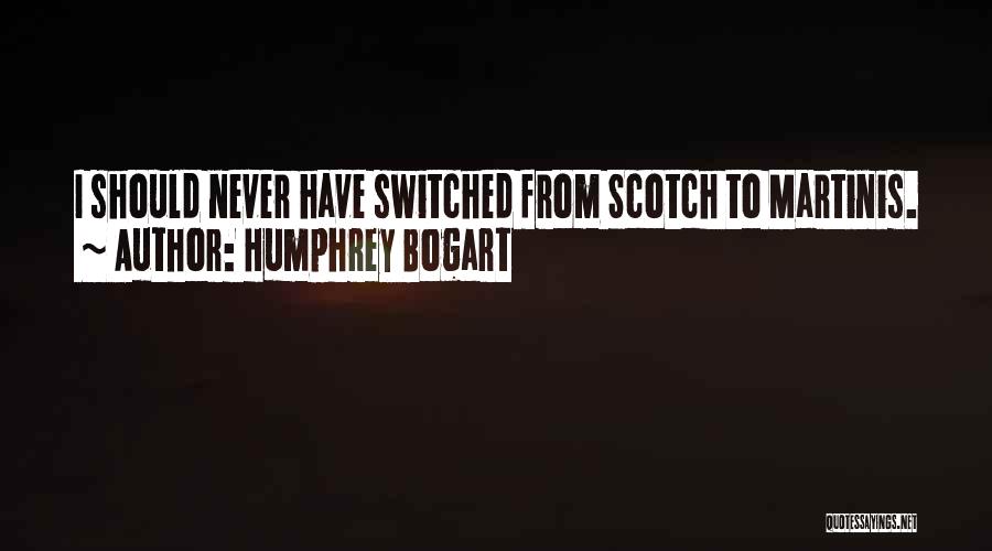 Humphrey Bogart Quotes: I Should Never Have Switched From Scotch To Martinis.