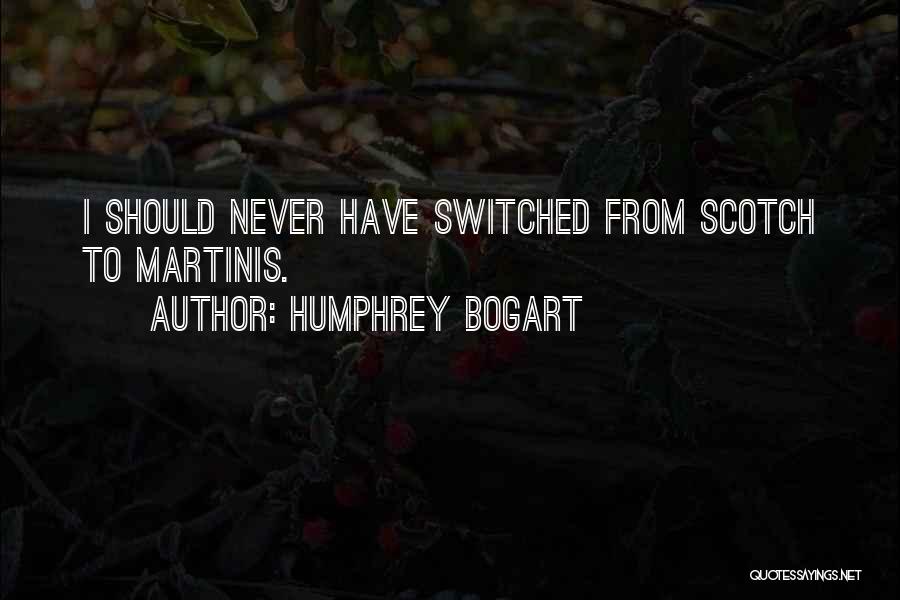 Humphrey Bogart Quotes: I Should Never Have Switched From Scotch To Martinis.