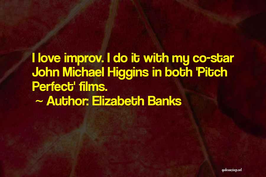 Elizabeth Banks Quotes: I Love Improv. I Do It With My Co-star John Michael Higgins In Both 'pitch Perfect' Films.