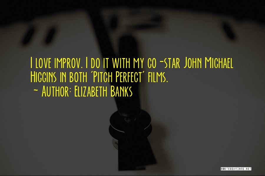 Elizabeth Banks Quotes: I Love Improv. I Do It With My Co-star John Michael Higgins In Both 'pitch Perfect' Films.