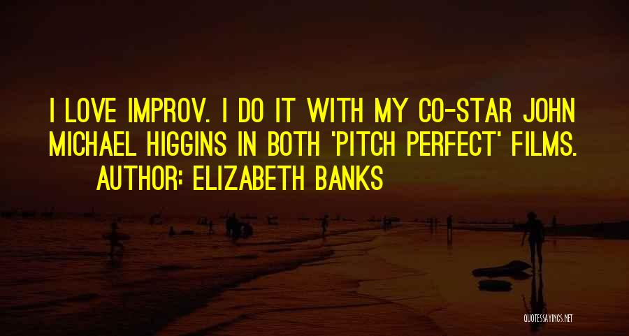 Elizabeth Banks Quotes: I Love Improv. I Do It With My Co-star John Michael Higgins In Both 'pitch Perfect' Films.