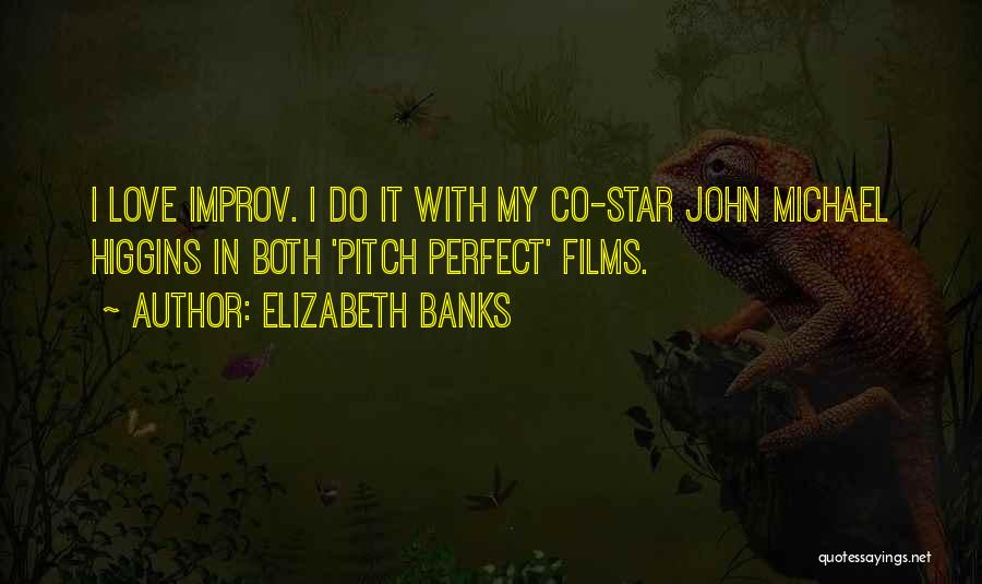 Elizabeth Banks Quotes: I Love Improv. I Do It With My Co-star John Michael Higgins In Both 'pitch Perfect' Films.