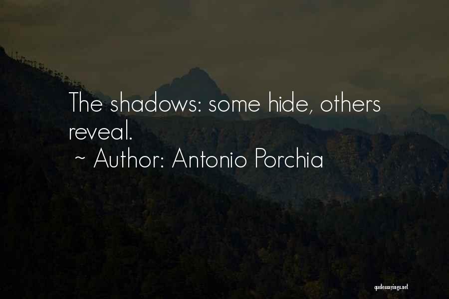 Antonio Porchia Quotes: The Shadows: Some Hide, Others Reveal.