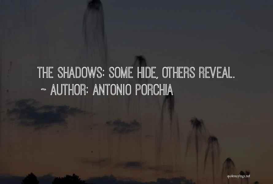 Antonio Porchia Quotes: The Shadows: Some Hide, Others Reveal.