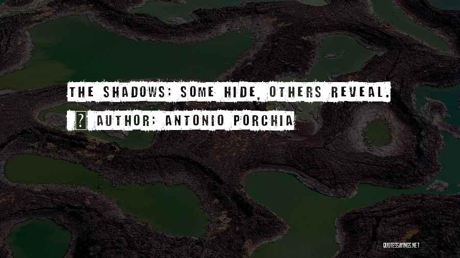 Antonio Porchia Quotes: The Shadows: Some Hide, Others Reveal.