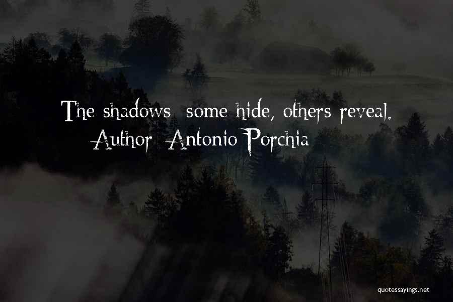 Antonio Porchia Quotes: The Shadows: Some Hide, Others Reveal.