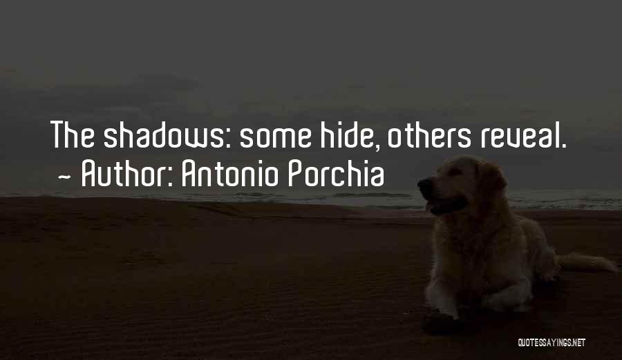 Antonio Porchia Quotes: The Shadows: Some Hide, Others Reveal.