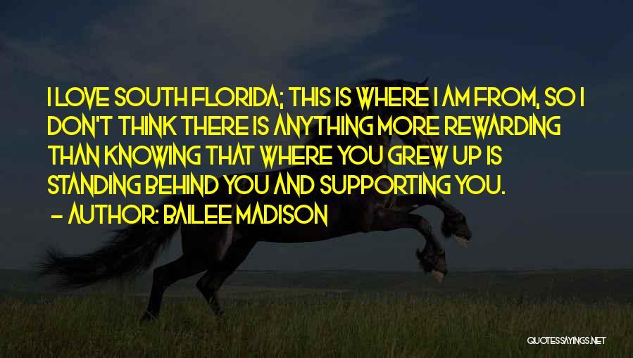 Bailee Madison Quotes: I Love South Florida; This Is Where I Am From, So I Don't Think There Is Anything More Rewarding Than