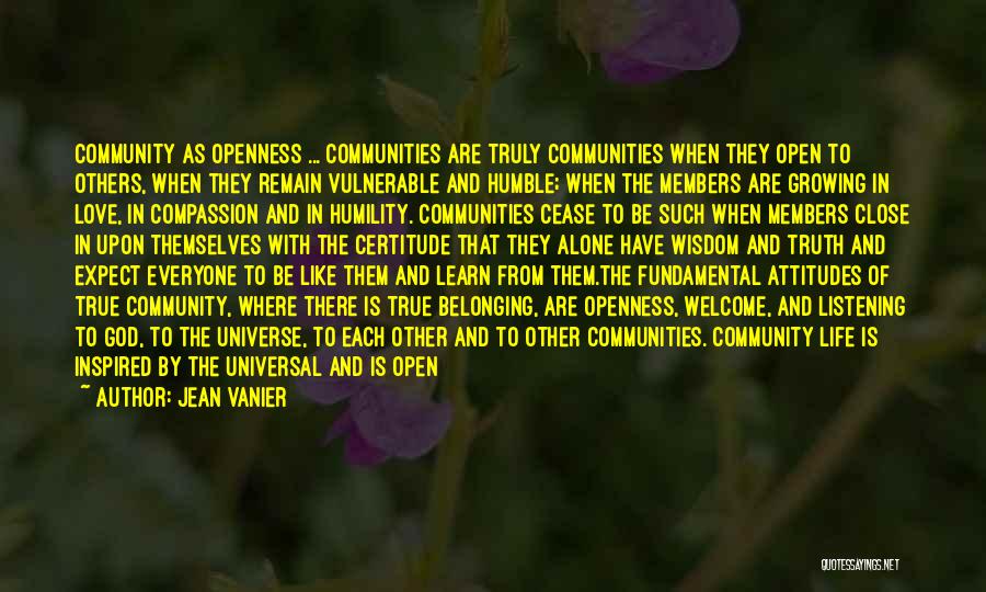 Jean Vanier Quotes: Community As Openness ... Communities Are Truly Communities When They Open To Others, When They Remain Vulnerable And Humble; When