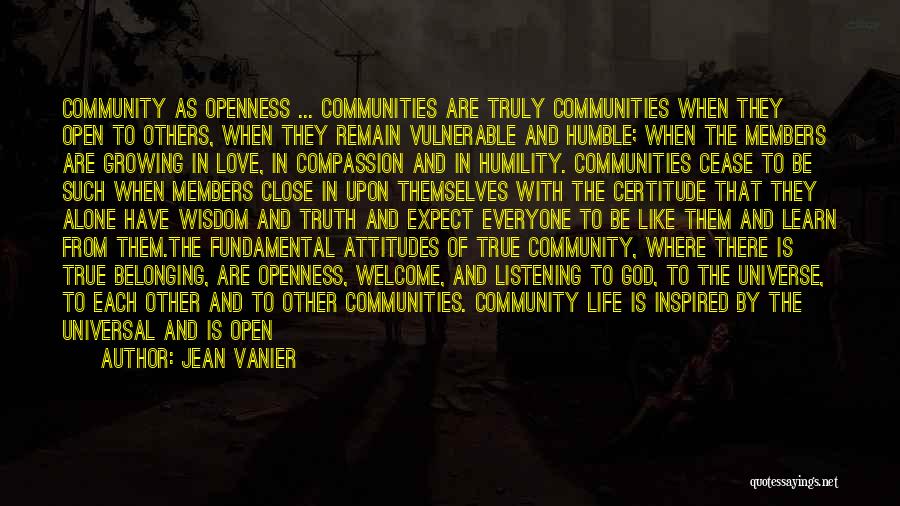 Jean Vanier Quotes: Community As Openness ... Communities Are Truly Communities When They Open To Others, When They Remain Vulnerable And Humble; When