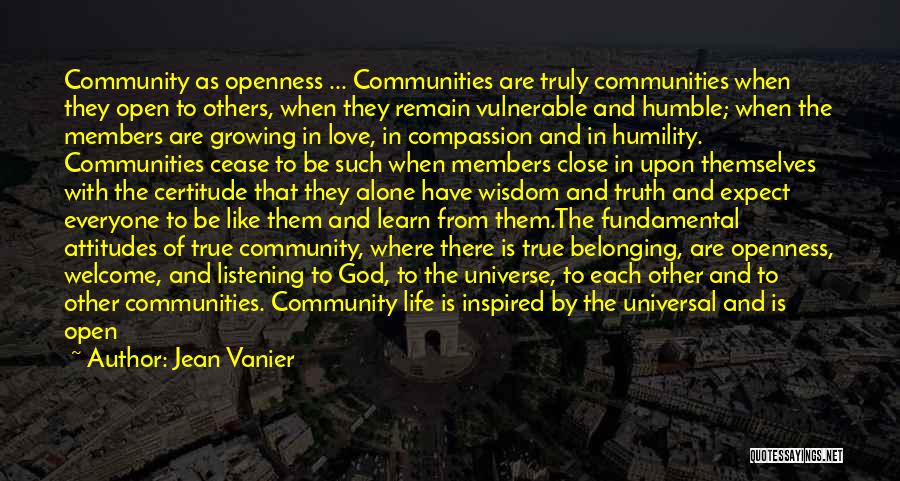 Jean Vanier Quotes: Community As Openness ... Communities Are Truly Communities When They Open To Others, When They Remain Vulnerable And Humble; When