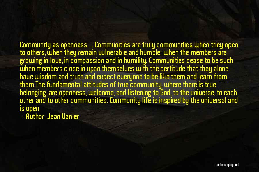 Jean Vanier Quotes: Community As Openness ... Communities Are Truly Communities When They Open To Others, When They Remain Vulnerable And Humble; When