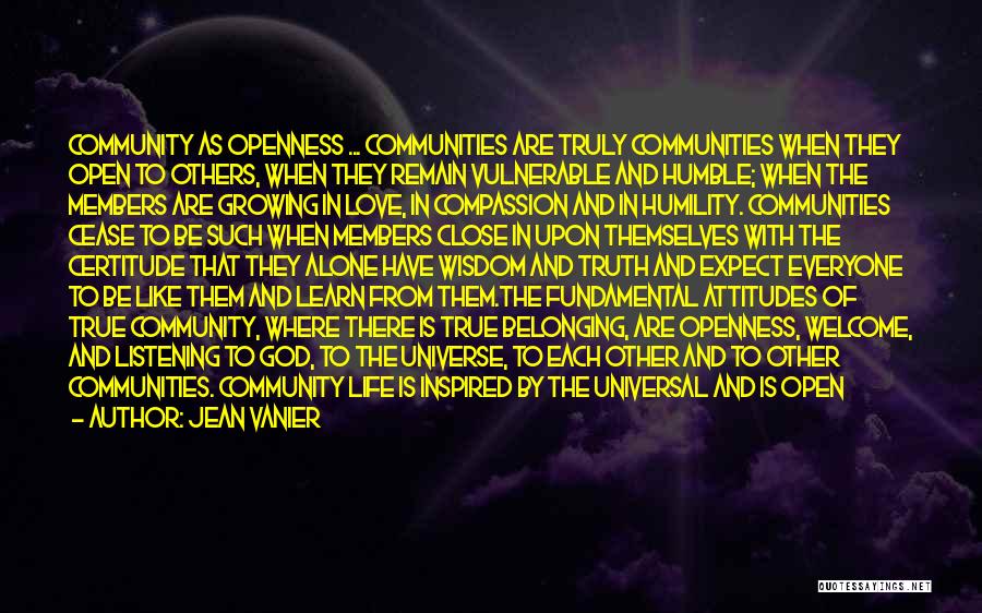 Jean Vanier Quotes: Community As Openness ... Communities Are Truly Communities When They Open To Others, When They Remain Vulnerable And Humble; When