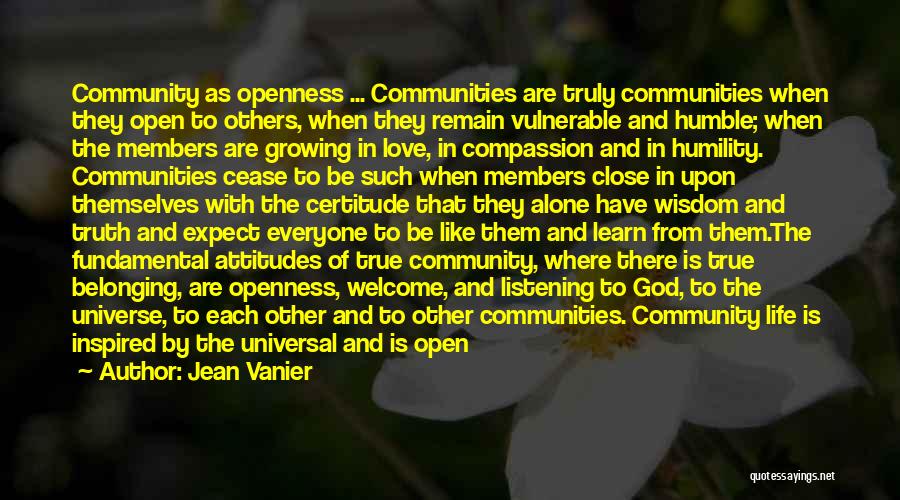 Jean Vanier Quotes: Community As Openness ... Communities Are Truly Communities When They Open To Others, When They Remain Vulnerable And Humble; When