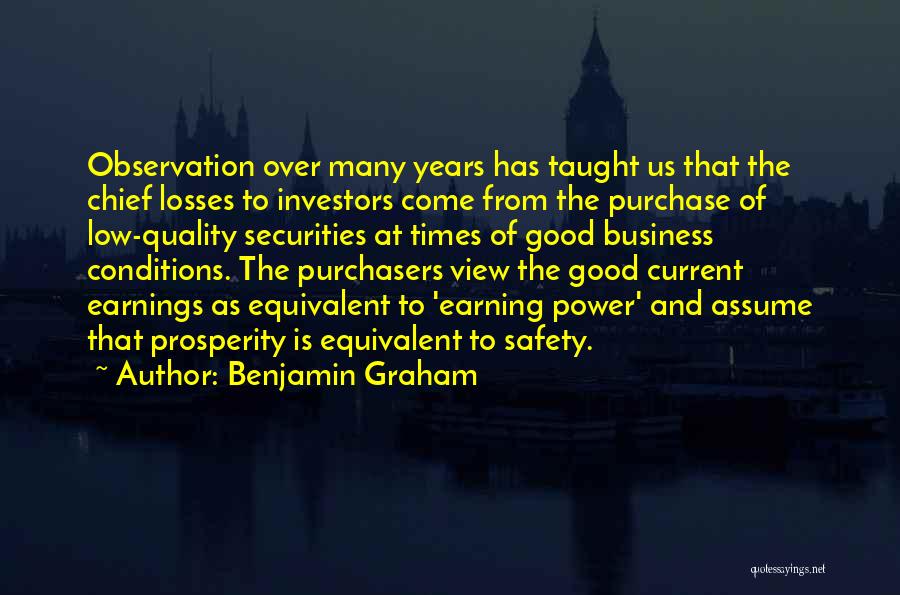 Benjamin Graham Quotes: Observation Over Many Years Has Taught Us That The Chief Losses To Investors Come From The Purchase Of Low-quality Securities