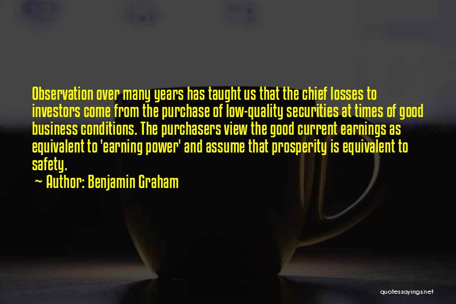 Benjamin Graham Quotes: Observation Over Many Years Has Taught Us That The Chief Losses To Investors Come From The Purchase Of Low-quality Securities