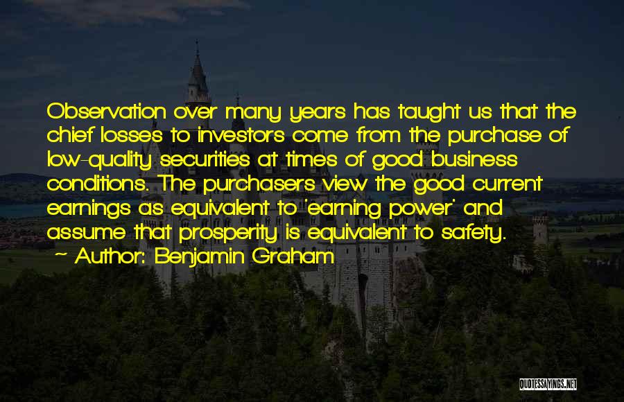 Benjamin Graham Quotes: Observation Over Many Years Has Taught Us That The Chief Losses To Investors Come From The Purchase Of Low-quality Securities