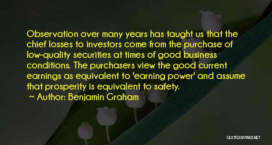 Benjamin Graham Quotes: Observation Over Many Years Has Taught Us That The Chief Losses To Investors Come From The Purchase Of Low-quality Securities