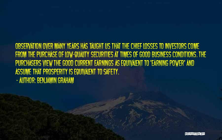 Benjamin Graham Quotes: Observation Over Many Years Has Taught Us That The Chief Losses To Investors Come From The Purchase Of Low-quality Securities