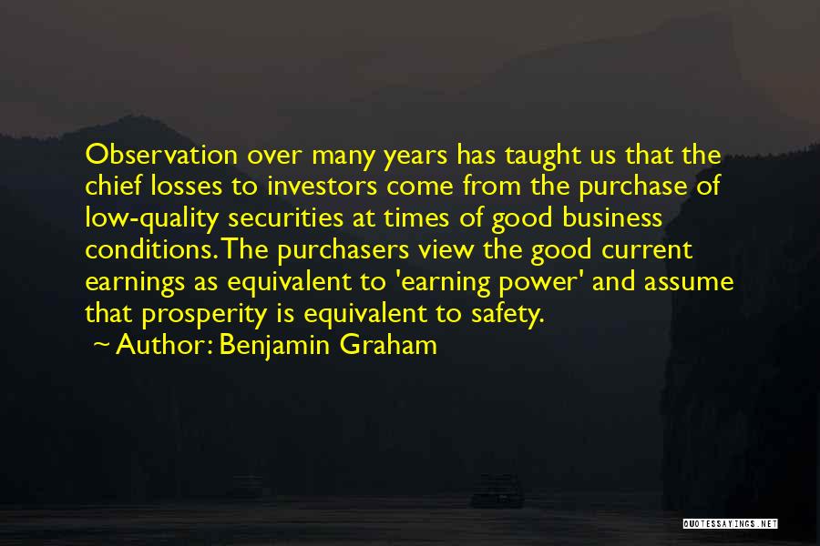 Benjamin Graham Quotes: Observation Over Many Years Has Taught Us That The Chief Losses To Investors Come From The Purchase Of Low-quality Securities