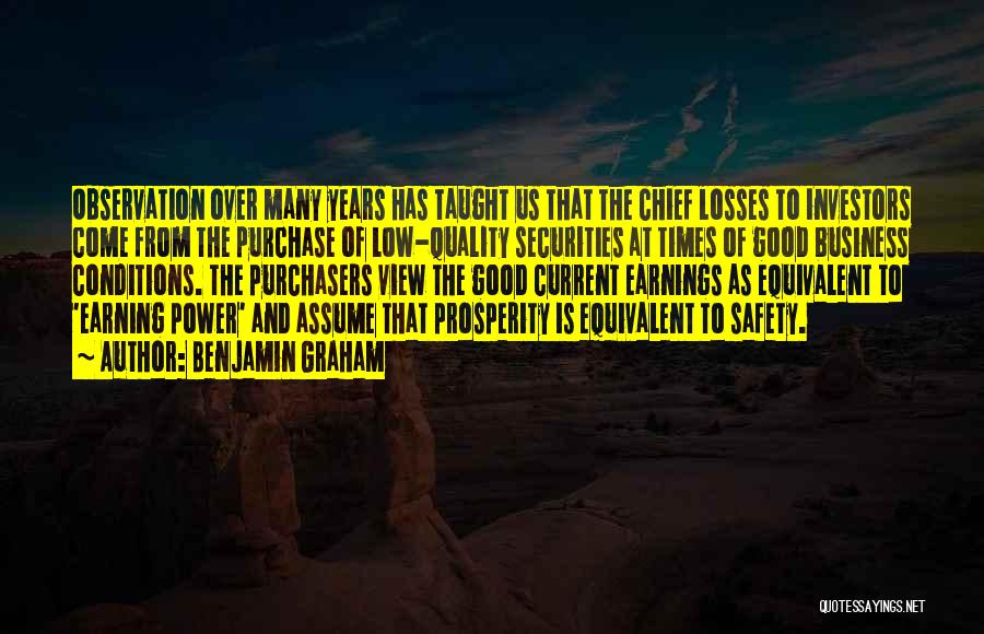 Benjamin Graham Quotes: Observation Over Many Years Has Taught Us That The Chief Losses To Investors Come From The Purchase Of Low-quality Securities