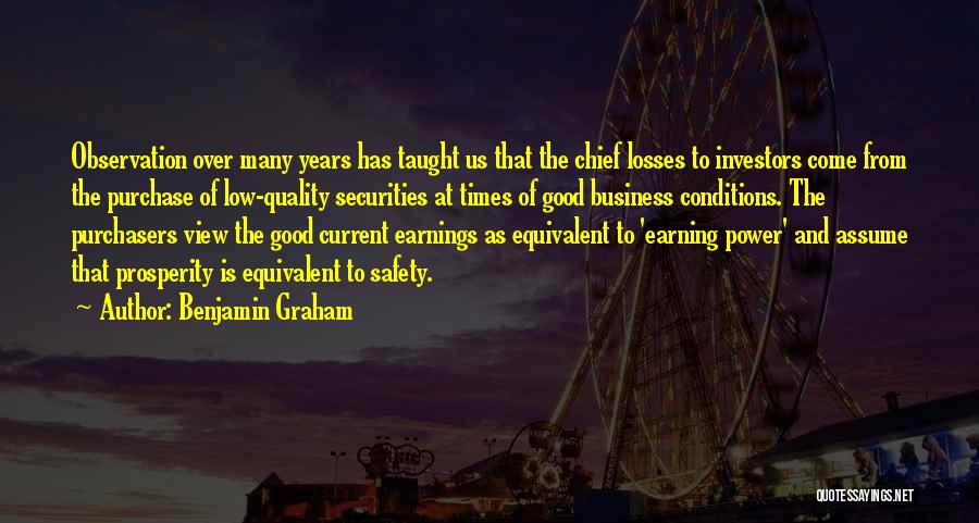 Benjamin Graham Quotes: Observation Over Many Years Has Taught Us That The Chief Losses To Investors Come From The Purchase Of Low-quality Securities