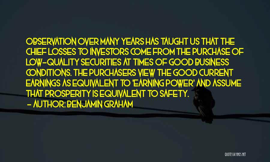 Benjamin Graham Quotes: Observation Over Many Years Has Taught Us That The Chief Losses To Investors Come From The Purchase Of Low-quality Securities