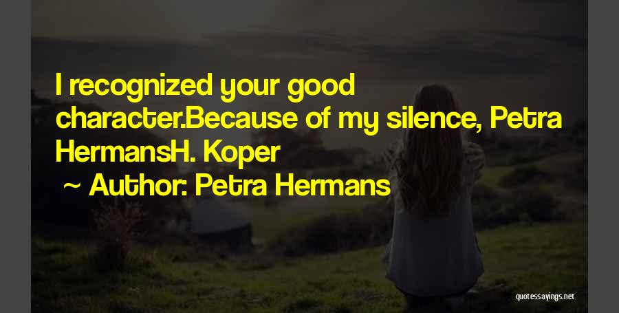 Petra Hermans Quotes: I Recognized Your Good Character.because Of My Silence, Petra Hermansh. Koper