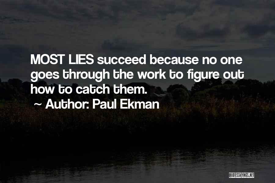 Paul Ekman Quotes: Most Lies Succeed Because No One Goes Through The Work To Figure Out How To Catch Them.