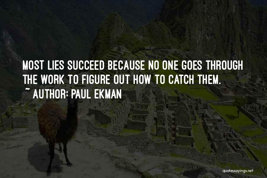 Paul Ekman Quotes: Most Lies Succeed Because No One Goes Through The Work To Figure Out How To Catch Them.