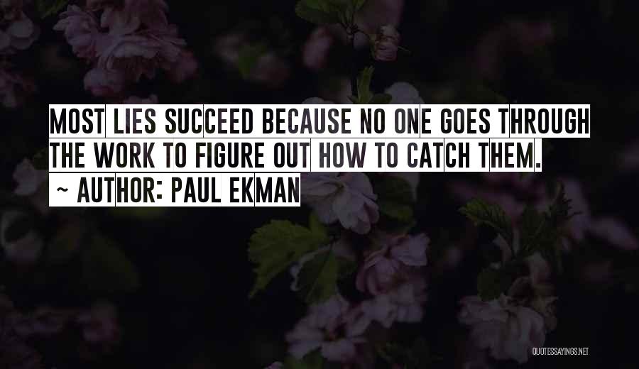 Paul Ekman Quotes: Most Lies Succeed Because No One Goes Through The Work To Figure Out How To Catch Them.