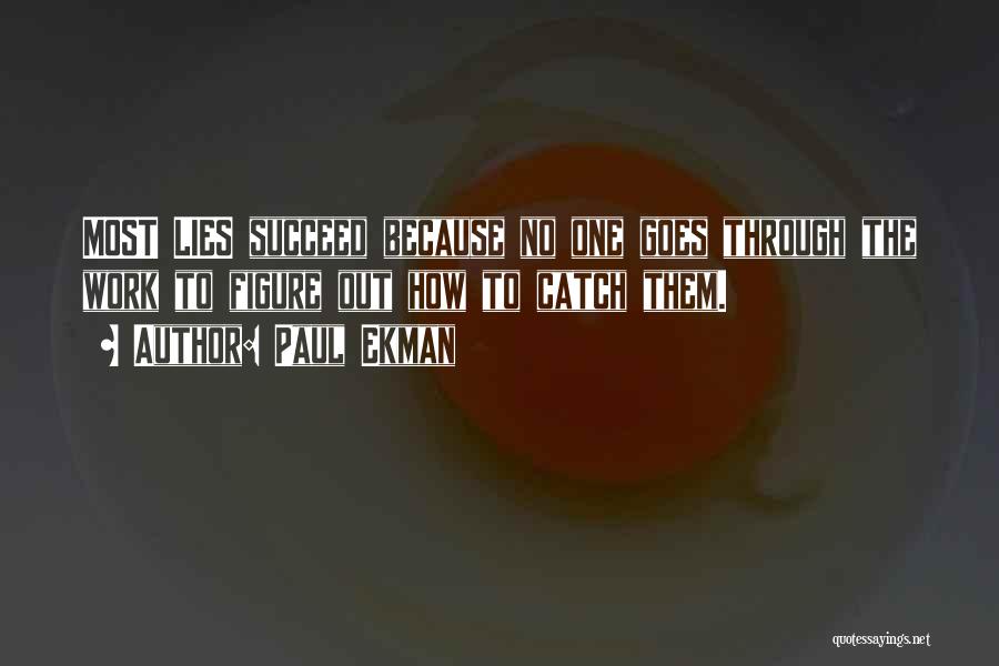 Paul Ekman Quotes: Most Lies Succeed Because No One Goes Through The Work To Figure Out How To Catch Them.