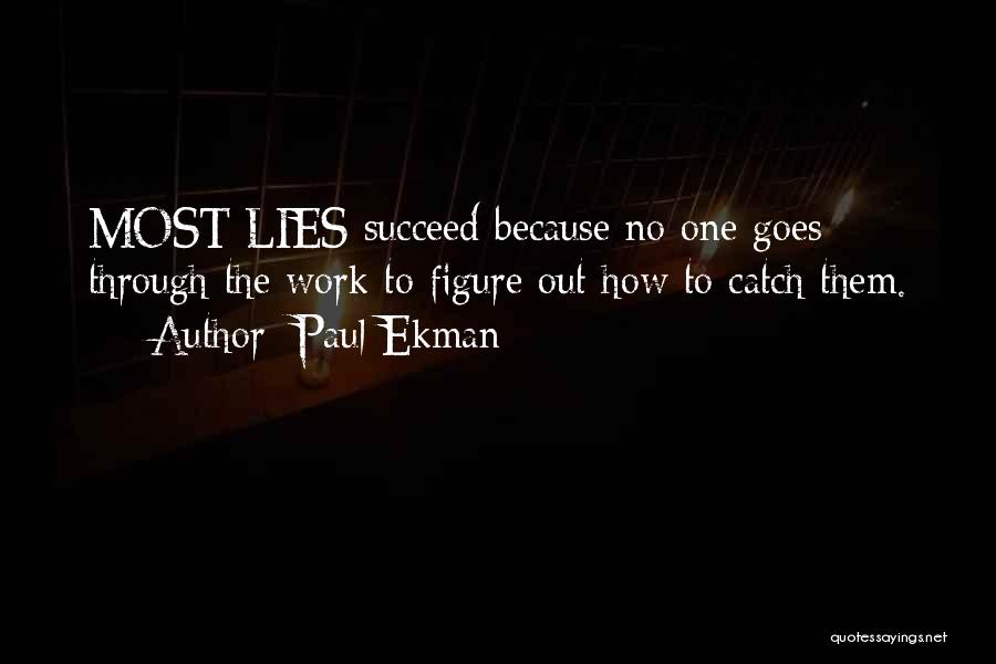 Paul Ekman Quotes: Most Lies Succeed Because No One Goes Through The Work To Figure Out How To Catch Them.