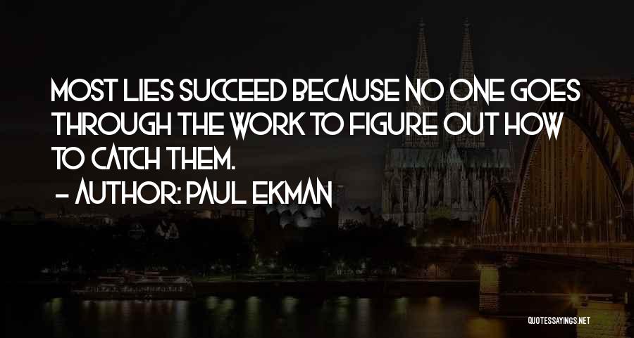 Paul Ekman Quotes: Most Lies Succeed Because No One Goes Through The Work To Figure Out How To Catch Them.