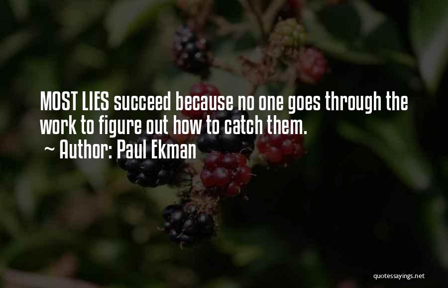 Paul Ekman Quotes: Most Lies Succeed Because No One Goes Through The Work To Figure Out How To Catch Them.