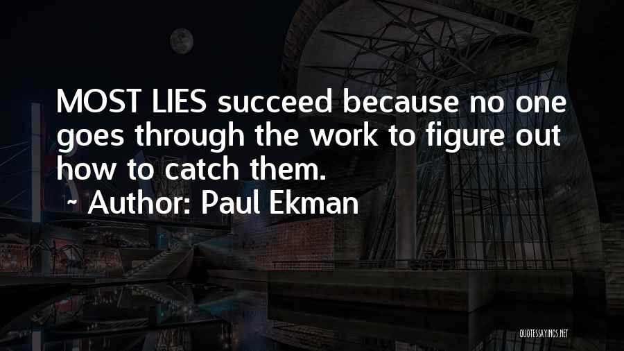Paul Ekman Quotes: Most Lies Succeed Because No One Goes Through The Work To Figure Out How To Catch Them.