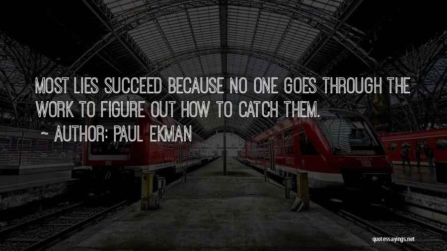 Paul Ekman Quotes: Most Lies Succeed Because No One Goes Through The Work To Figure Out How To Catch Them.
