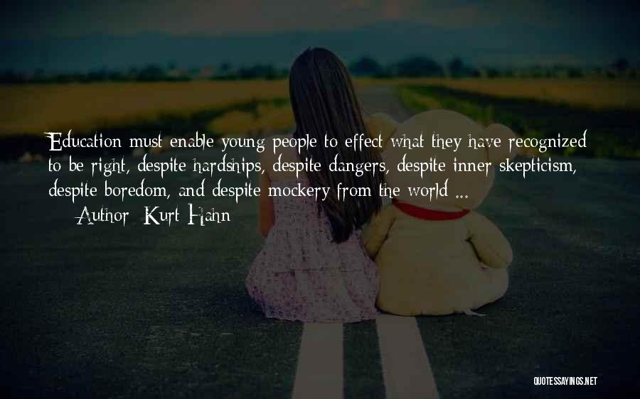 Kurt Hahn Quotes: Education Must Enable Young People To Effect What They Have Recognized To Be Right, Despite Hardships, Despite Dangers, Despite Inner