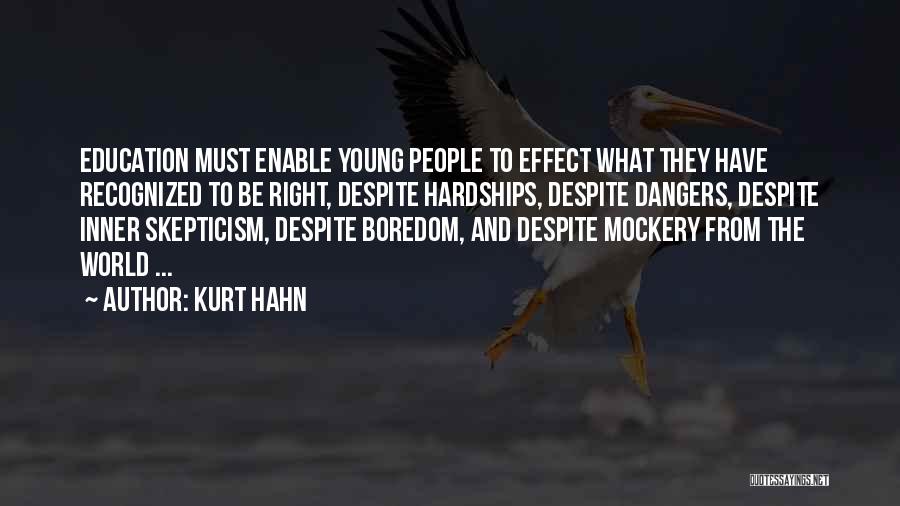 Kurt Hahn Quotes: Education Must Enable Young People To Effect What They Have Recognized To Be Right, Despite Hardships, Despite Dangers, Despite Inner
