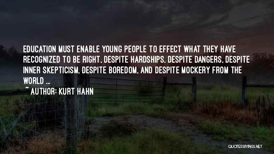 Kurt Hahn Quotes: Education Must Enable Young People To Effect What They Have Recognized To Be Right, Despite Hardships, Despite Dangers, Despite Inner