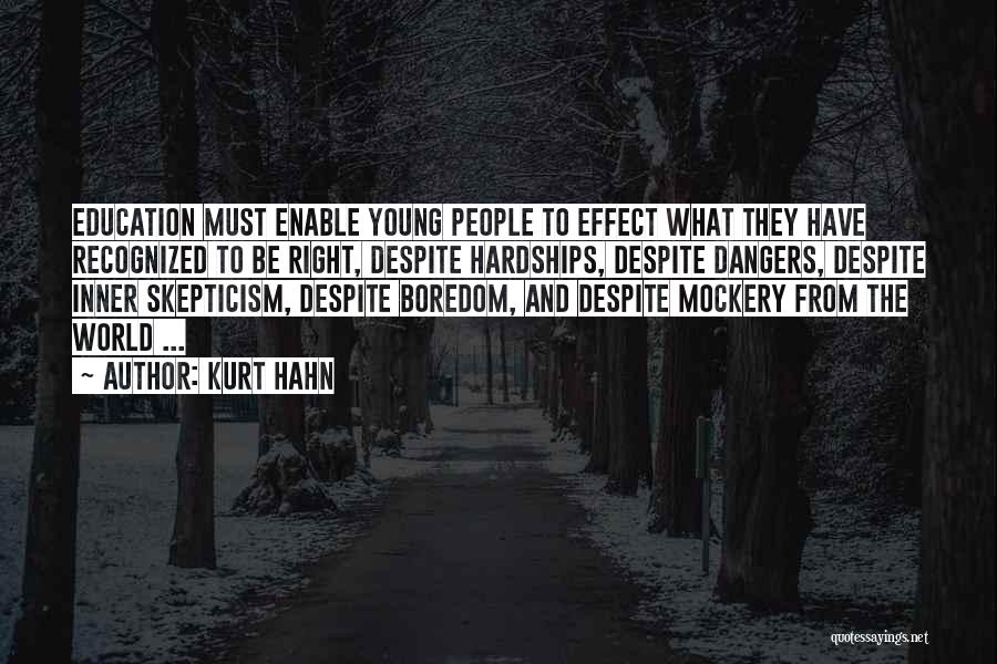 Kurt Hahn Quotes: Education Must Enable Young People To Effect What They Have Recognized To Be Right, Despite Hardships, Despite Dangers, Despite Inner